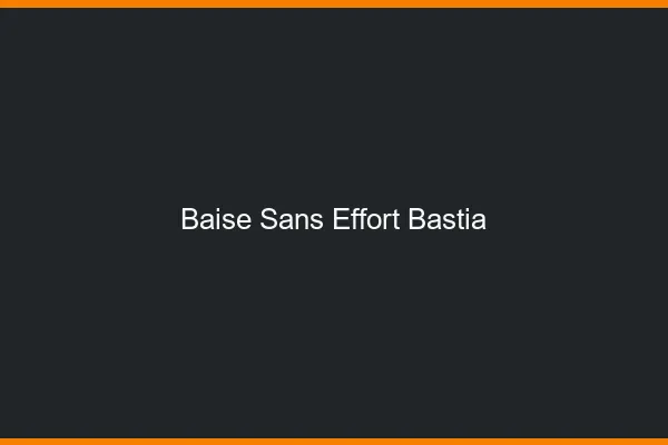 Baise Sans Effort Bastia