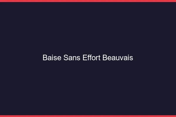 Baise Sans Effort Beauvais