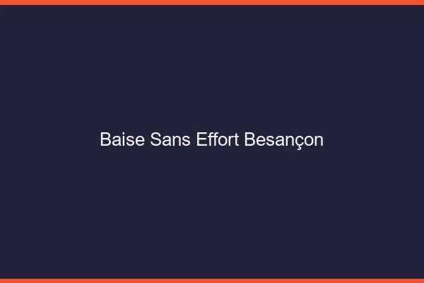 Baise Sans Effort Besançon