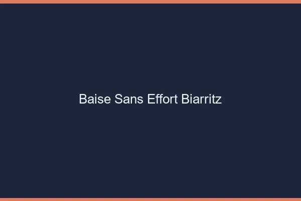 Baise Sans Effort Biarritz
