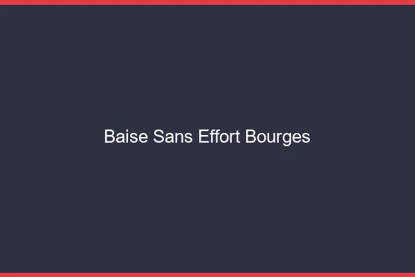 Baise Sans Effort Bourges