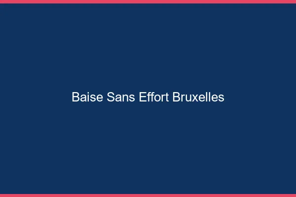 Baise Sans Effort Bruxelles