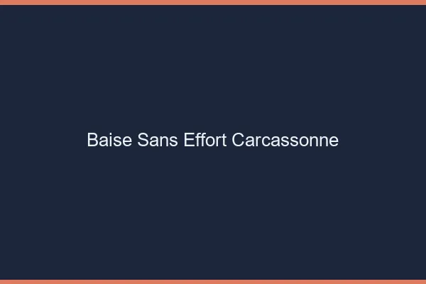 Baise Sans Effort Carcassonne