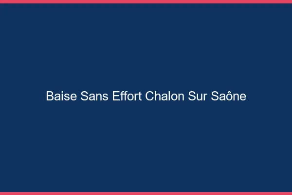 Baise Sans Effort Chalon-sur-Saône
