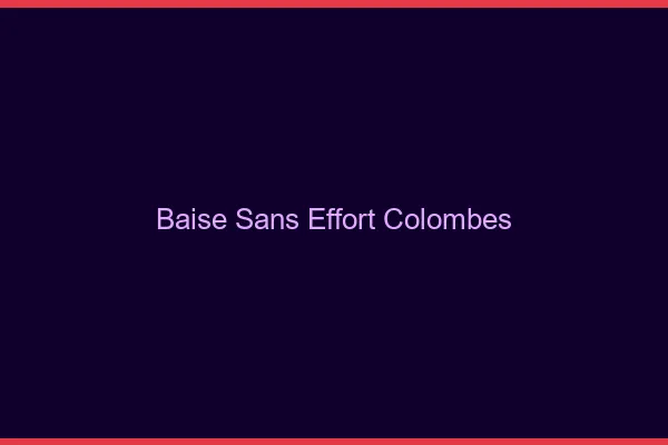 Baise Sans Effort Colombes
