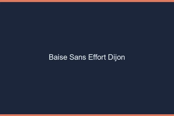 Baise Sans Effort Dijon
