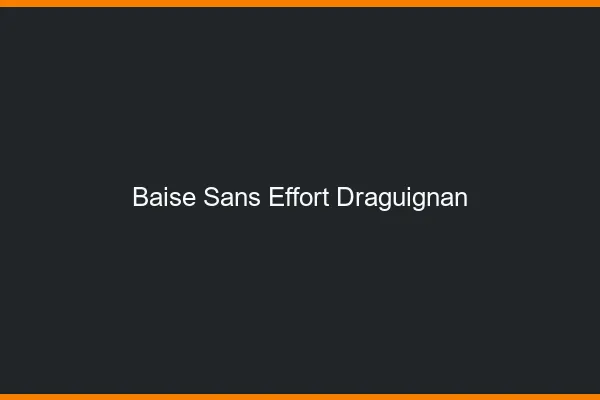 Baise Sans Effort Draguignan