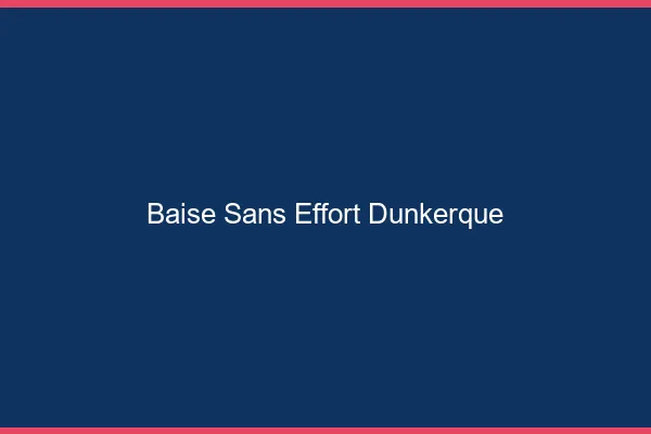 Baise Sans Effort Dunkerque