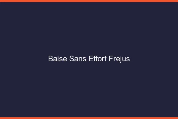 Baise Sans Effort Fréjus