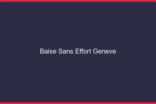 Baise Sans Effort Genève