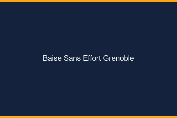 Baise Sans Effort Grenoble