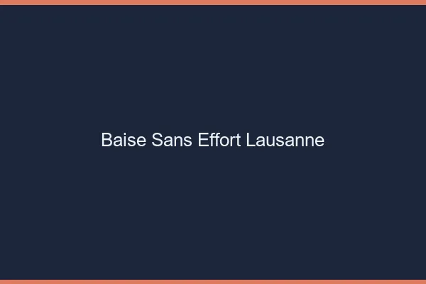 Baise Sans Effort Lausanne