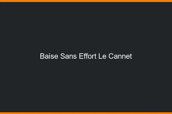 Baise Sans Effort Le Cannet