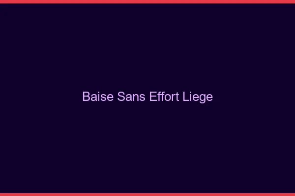 Baise Sans Effort Liège