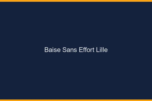 Baise Sans Effort Lille