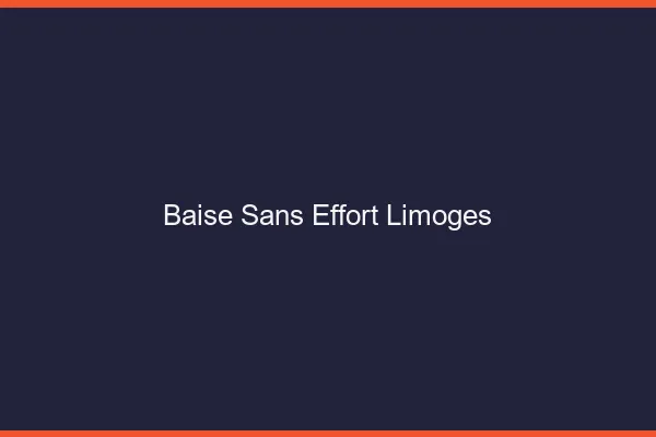 Baise Sans Effort Limoges