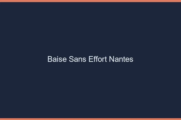 Baise Sans Effort Nantes