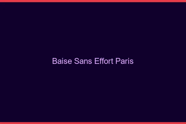 Baise Sans Effort Paris