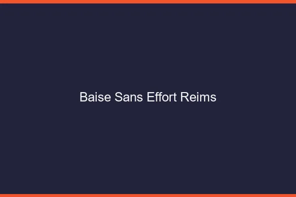 Baise Sans Effort Reims