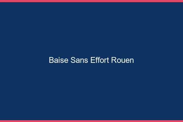 Baise Sans Effort Rouen