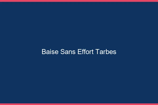 Baise Sans Effort Tarbes