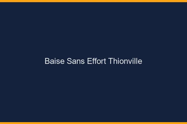 Baise Sans Effort Thionville