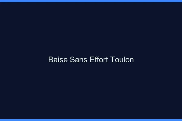 Baise Sans Effort Toulon
