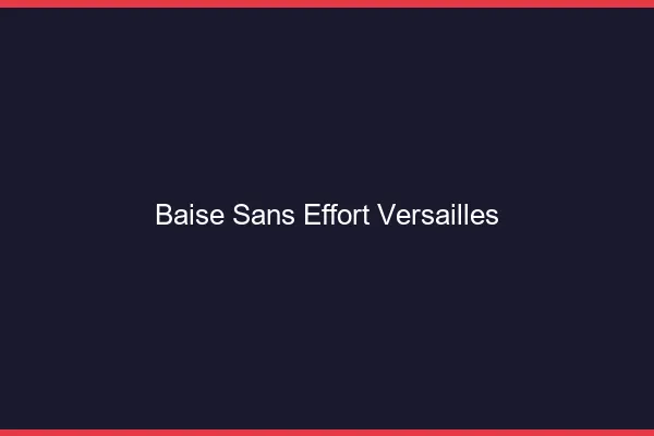 Baise Sans Effort Versailles