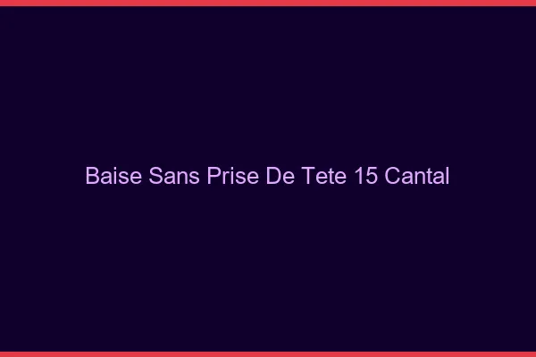 Baise Sans Prise de Tête Cantal