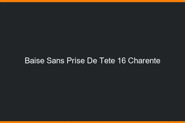 Baise Sans Prise de Tête Charente