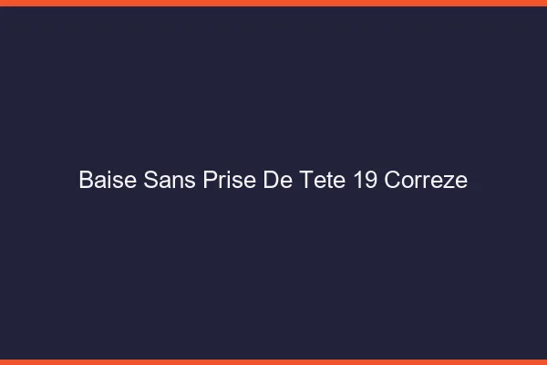 Baise Sans Prise de Tête Correze