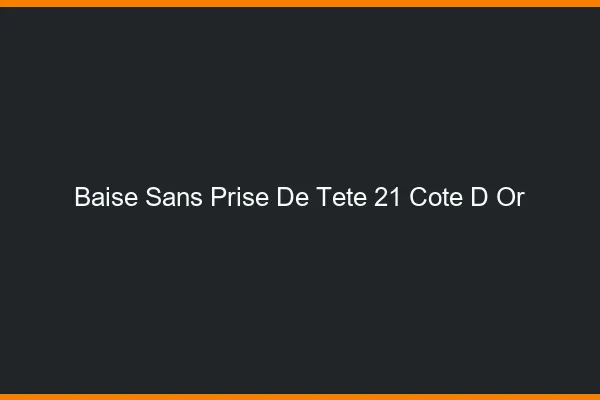 Baise Sans Prise de Tête Cote D Or