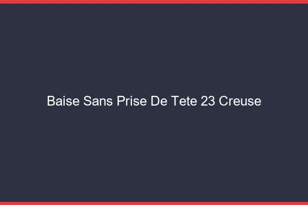 Baise Sans Prise de Tête Creuse