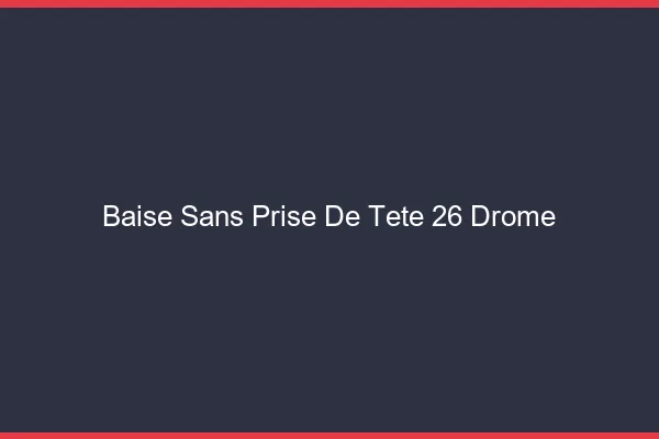 Baise Sans Prise de Tête Drome