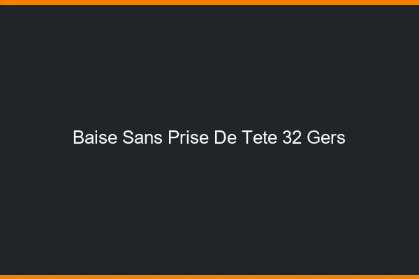 Baise Sans Prise de Tête Gers