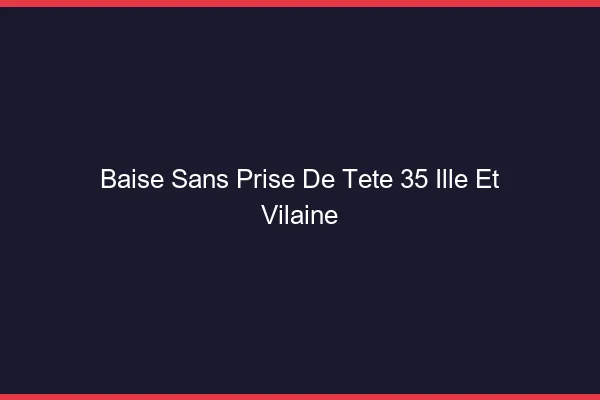 Baise Sans Prise de Tête Ille Et Vilaine