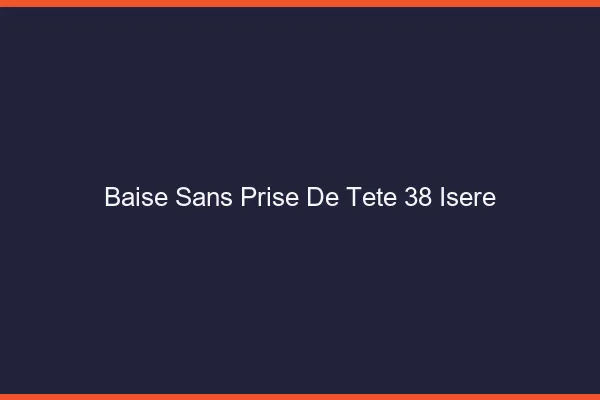 Baise Sans Prise de Tête Isere