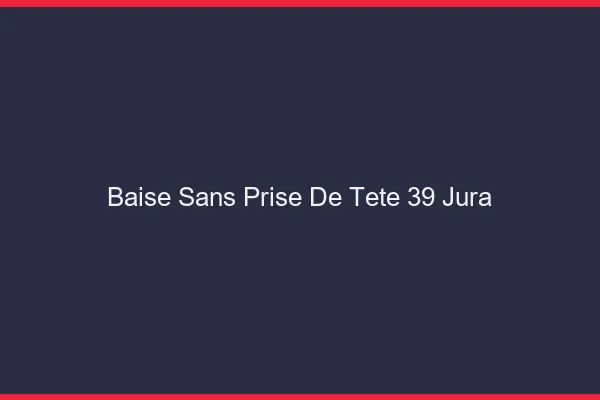 Baise Sans Prise de Tête Jura