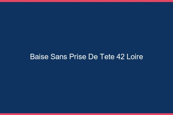 Baise Sans Prise de Tête Loire