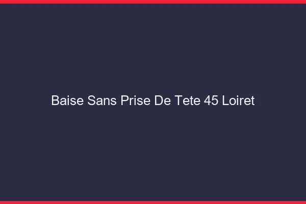 Baise Sans Prise de Tête Loiret