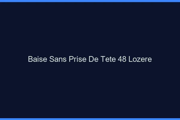 Baise Sans Prise de Tête Lozere