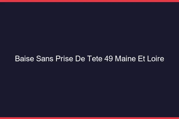 Baise Sans Prise de Tête Maine Et Loire