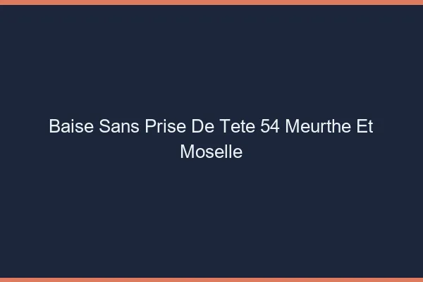 Baise Sans Prise de Tête Meurthe Et Moselle