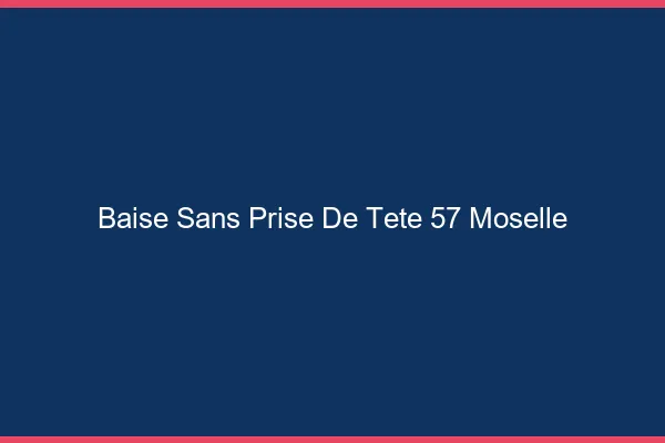 Baise Sans Prise de Tête Moselle