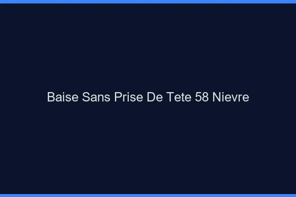 Baise Sans Prise de Tête Nievre