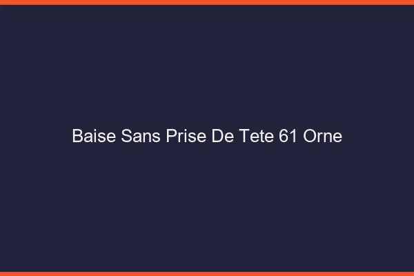Baise Sans Prise de Tête Orne
