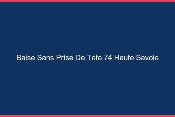 Baise Sans Prise de Tête Haute Savoie