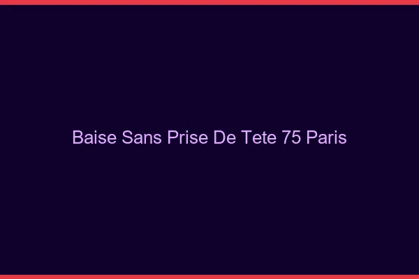Baise Sans Prise de Tête Paris
