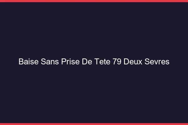 Baise Sans Prise de Tête Deux Sevres