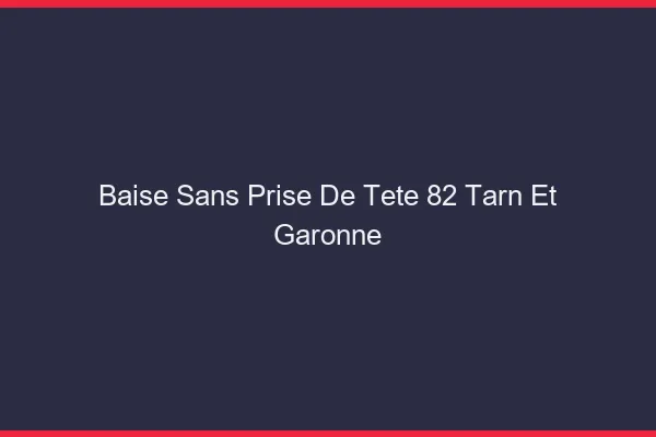 Baise Sans Prise de Tête Tarn Et Garonne